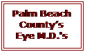 Text Box: Palm Beach County’s
Eye M.D.'s