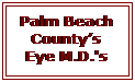 Text Box: Palm Beach Countys
Eye M.D.'s
